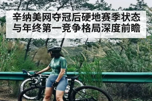 辛纳美网夺冠后硬地赛季状态与年终第一竞争格局深度前瞻